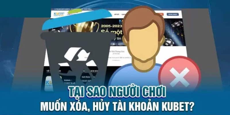 Những lý do người chơi muốn xóa tài khoản Kubet Những lý do người chơi muốn xóa tài khoản Kubet